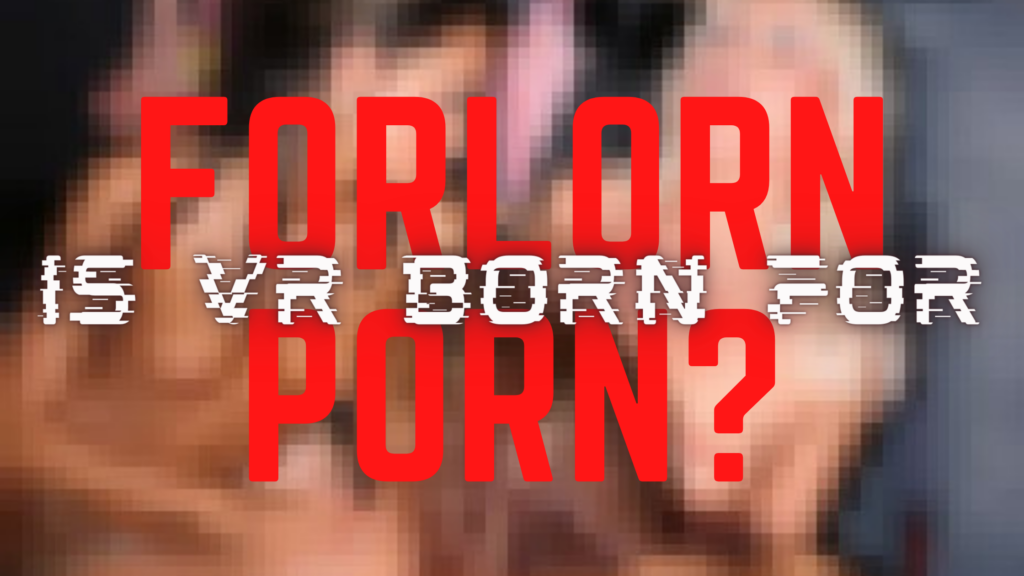 Was VR Born for Forlorn Porn?